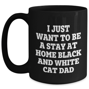 Funny Black and White Cat Dad Gift for Him, I Just Want To Be A Stay At Home Black And White Cat Dad Quote on Black Coffee Mug, Perfect for Father's Day
