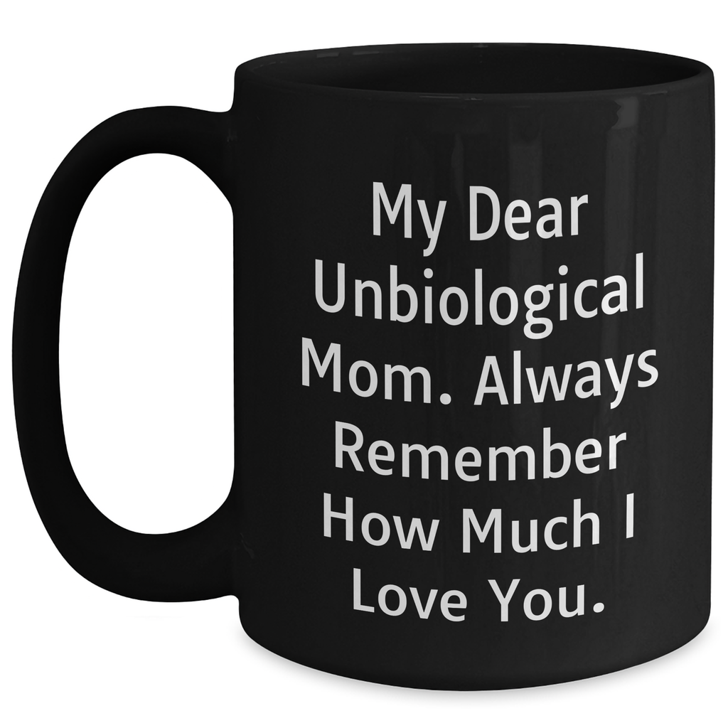Sweet Unbiological Mom Gifts from Men, Women, Friends, Coworkers, Family - 'My Dear Unbiological Mom' Black Coffee Mug for Graduation, Funny and Cute Quote - Main
