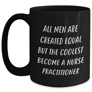 Funny Nurse Practitioner Gifts from Men, Women, Friends, Coworkers, Family - All Men Are Created Equal But The Coolest Become A Nurse Practitioner - Black Coffee Mug for Graduation