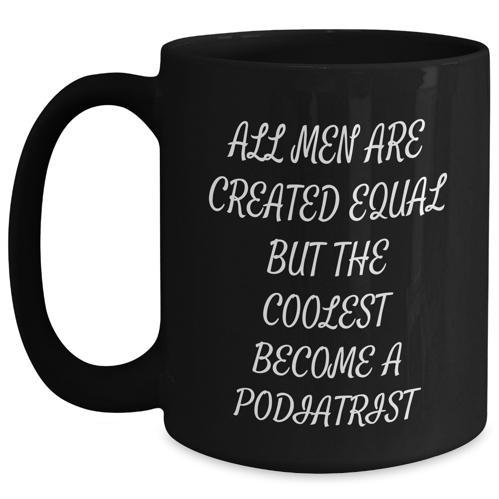 Funny Podiatrist Gifts from Men - 'All Men Are Created Equal But The Coolest Become A Podiatrist' Black Coffee Mug for Mother's Day - Main