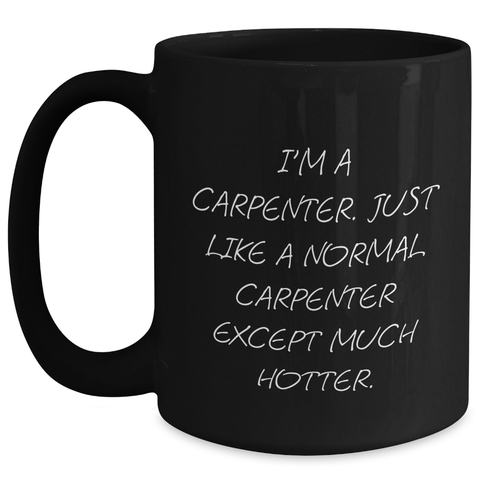 Image of Funny Carpenter Humor Gifts for Mom, I'm A Carpenter, Black Coffee Mug, 11oz or 15oz, Microwave and Dishwasher Safe - Main