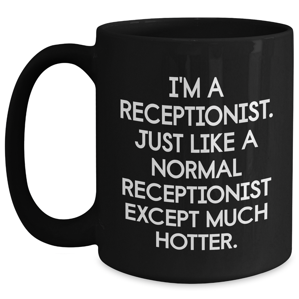 Funny Receptionist Gift, I'm A Receptionist. Just Like A Normal Receptionist Except Much Hotter. Black Coffee Mug for Mother's Day from Friends to Coworkers - Main