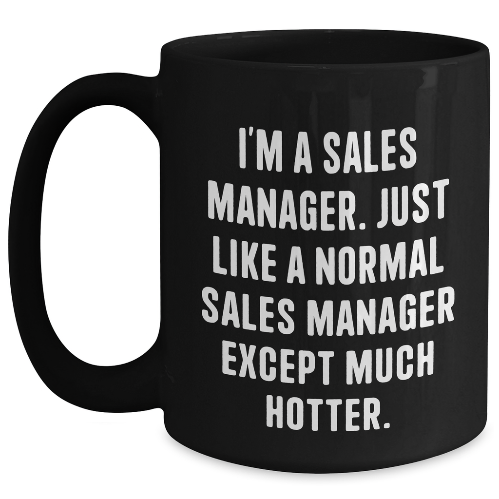 Funny Sales Manager Gifts, I'm A Sales Manager. Just Like A Normal Sales Manager Except Much Hotter., Black Coffee Mug, Mother's Day Unique Gifts from Friends to Sales Manager - Main