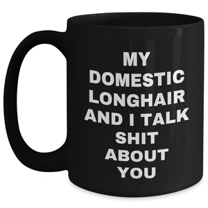 Funny Domestic Longhair Cat Mom's Day Gifts from Family to Friends, 'My Domestic Longhair And I Talk Shit About You' Quote on Black Coffee Mug, Gifts for Domestic Longhair Cat Lovers