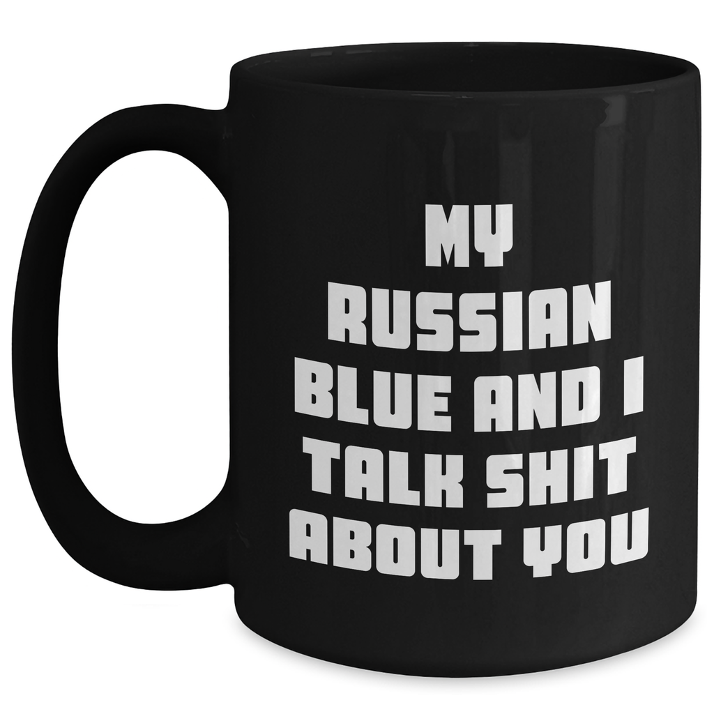 Funny Russian Blue Cat Gifts from Mom - Black Coffee Mug, My Russian Blue And I Talk Shit About You, Russian Blue Cat Lover's Unique Mother's Day Unique Gift - Main
