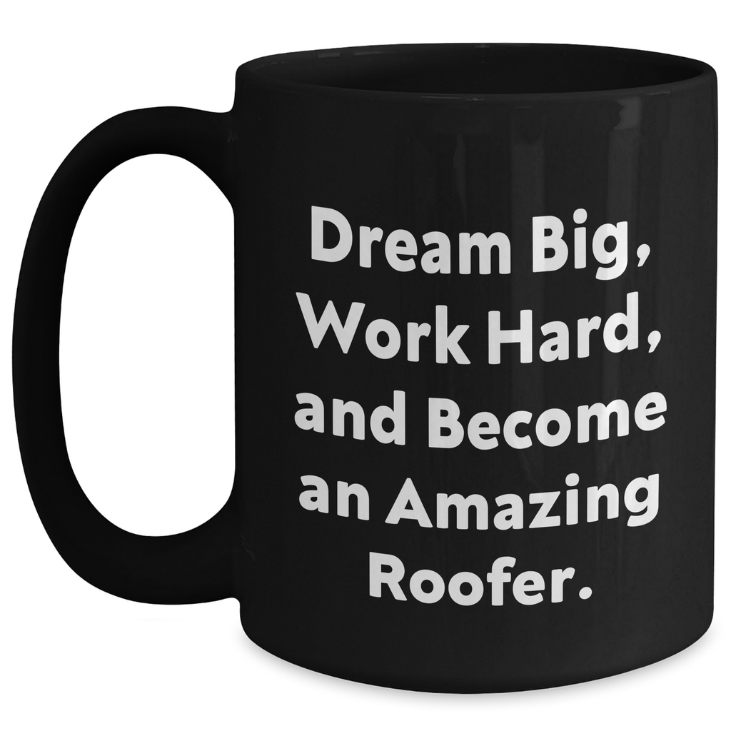 Roofer Gifts, Inspirational Quote Coffee Mug for Roofer Graduates, Gifts from Friends, Gifts for Him, 11oz Black Coffee Mug, Dream Big, Work Hard, and Become An Amazing Roofer. - Main
