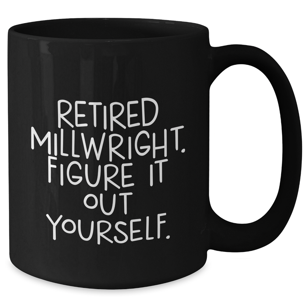 Funny Millwright Gifts - 'Retired Millwright. Figure It Out Yourself.' Black Coffee Mug for Father's Day from Friends - Additional