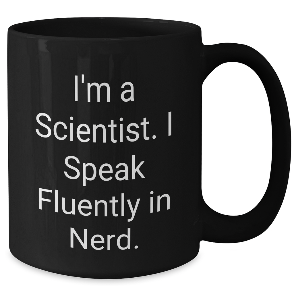 Funny Scientist Gifts from Friends for Him - I'm A Scientist. I Speak Fluently In genius. Black Coffee Mug, 11oz or 15oz, Microwave and Dishwasher Safe - Additional