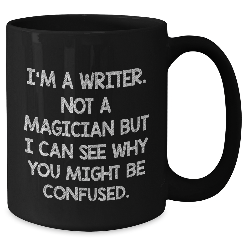 Writer Humor Gifts from Men, Unique Funny Quote Black Coffee Mugs for Father's Day for Writers, 'I'm A Writer. Not A Magician But I Can See Why You Might Be Confused.' - Additional