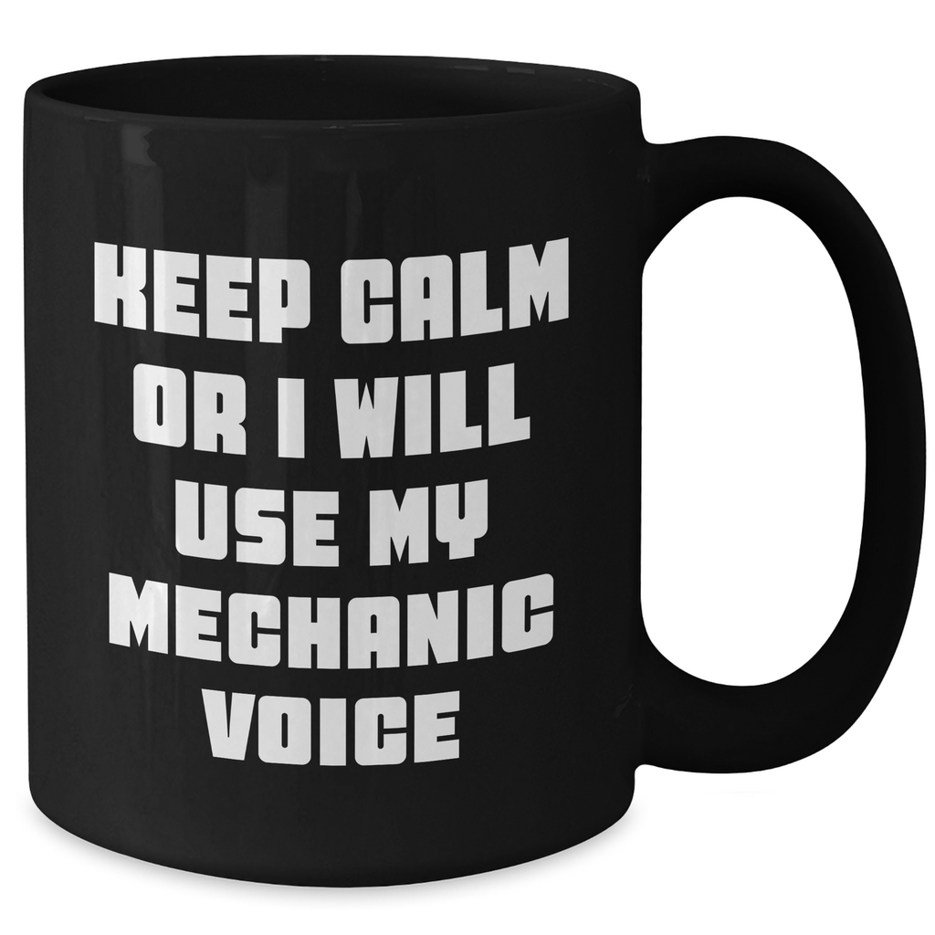 Funny Mechanic Gifts, Keep Calm Or I Will Use My Mechanic Voice, Black Coffee Mug, Perfect for Father's Day Unique Gifts from Friends to Mechanic - Additional
