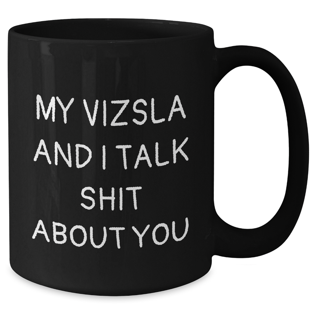 Funny Vizsla Dog Gifts for Mom - My Vizsla And I Talk Shit About You Quote Black Coffee Mug, Gifts from Family to Vizsla Dog Lovers on Mother's Day - Gifts for Her - Additional