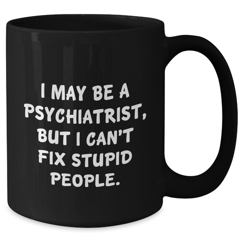 Image of Funny Psychiatrist Gifts - Black Coffee Mug for Graduation - I May Be A Psychiatrist, But - Gifts from Men to Psychiatrist Friends - Additional