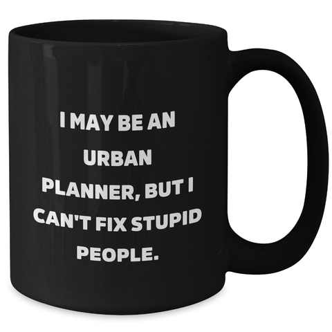 Image of Urban Planner Humor Gifts from Friends for Men, Women, Graduation, I May Be An Urban Planner, But I Can't Fix Stupid People. Black Coffee Mug - Additional