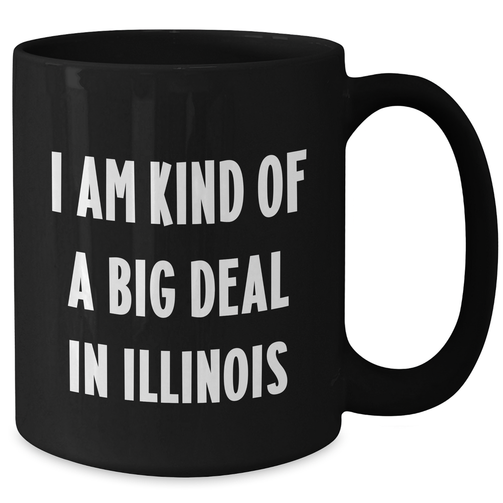 I Am Kind Of A Prime Selection In Illinois Funny Gift for Illinois Lovers Black Coffee Mug, Unique Illinois Gifts from Men to Women, Family and Friends for Mother's Day - Additional