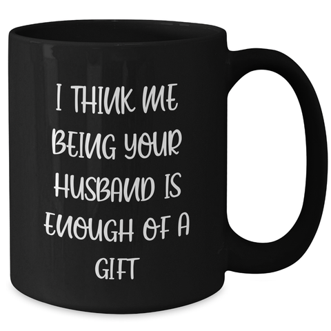 Image of Funny Husband Gifts from Mom - 'I Think Me Being Your Husband Is Enough Of A Gift' Black Coffee Mug, Mother's Day Unique Gifts for Husband, Men, Funny Black Mugs, Husband Birthday Unique Gifts - Additional