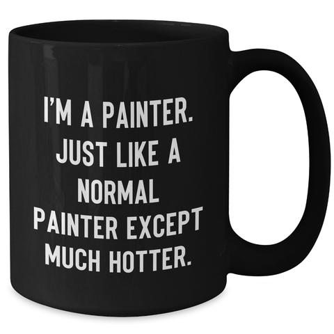 Image of Funny Painter Gifts for Mother's Day, I'm A Painter. Just Like A Normal Painter Except Much Hotter. Black Coffee Mug Gifts from Men to Women, Friends, Coworkers, or Family - Additional