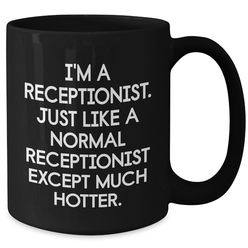 Funny Receptionist Gift, I'm A Receptionist. Just Like A Normal Receptionist Except Much Hotter. Black Coffee Mug for Mother's Day from Friends to Coworkers - Additional