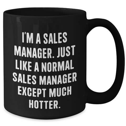 Image of Funny Sales Manager Gifts, I'm A Sales Manager. Just Like A Normal Sales Manager Except Much Hotter., Black Coffee Mug, Mother's Day Unique Gifts from Friends to Sales Manager - Additional