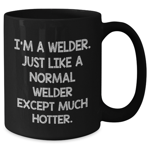 Image of Funny Welder Gifts for Mom - I'm A Welder. Just Like A Normal Welder Except Much Hotter. - Gifts from Family to Friends, Unique Black Coffee Mug for Welder, Mother's Day Unique Gifts - Additional