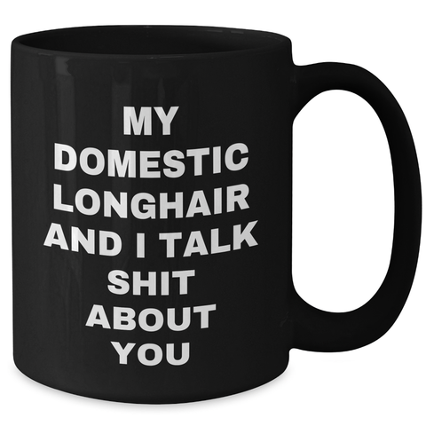 Image of Funny Domestic Longhair Cat Mom's Day Gifts from Family to Friends, 'My Domestic Longhair And I Talk Shit About You' Quote on Black Coffee Mug, Gifts for Domestic Longhair Cat Lovers - Additional