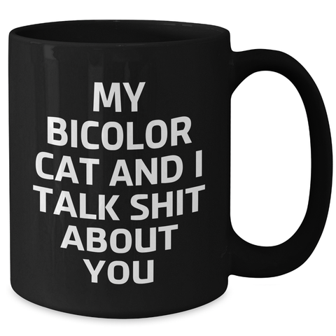 Image of Bicolor Cat Mom's Funny Gift, Black Ceramic Mug, 'My Bicolor Cat And I Talk Shit About You' Quote, Gifts from Men to Women, Unique Mother's Day Unique Gifts - Additional