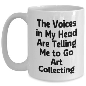 Funny Art Collecting Gifts for Men - 'The Voices In My Head Are Telling Me To Go Art Collecting' White Coffee Mug, Gifts from Friends for Father's Day