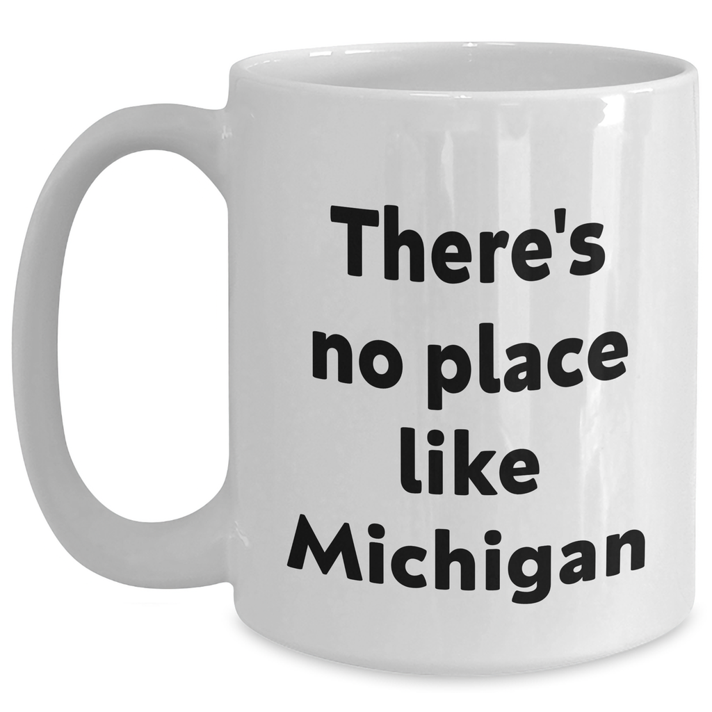 Michigan Love Gifts from Friends and Family for Graduation - White Coffee Mug, Funny Quote 'There's No Place Like Michigan' - Main