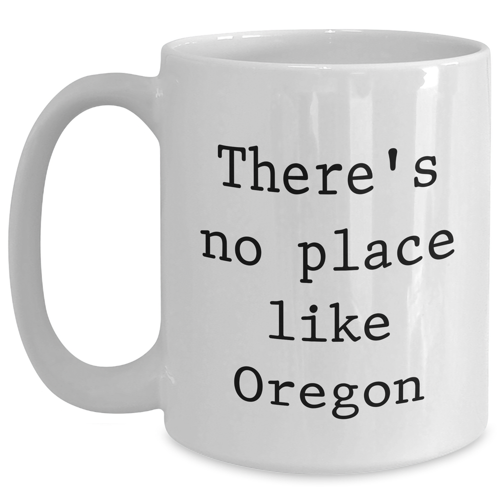 Oregon Gifts from Men to Oregon Lovers - Funny White Coffee Mug for Father's Day, 'There's No Place Like Oregon' Quote - Main
