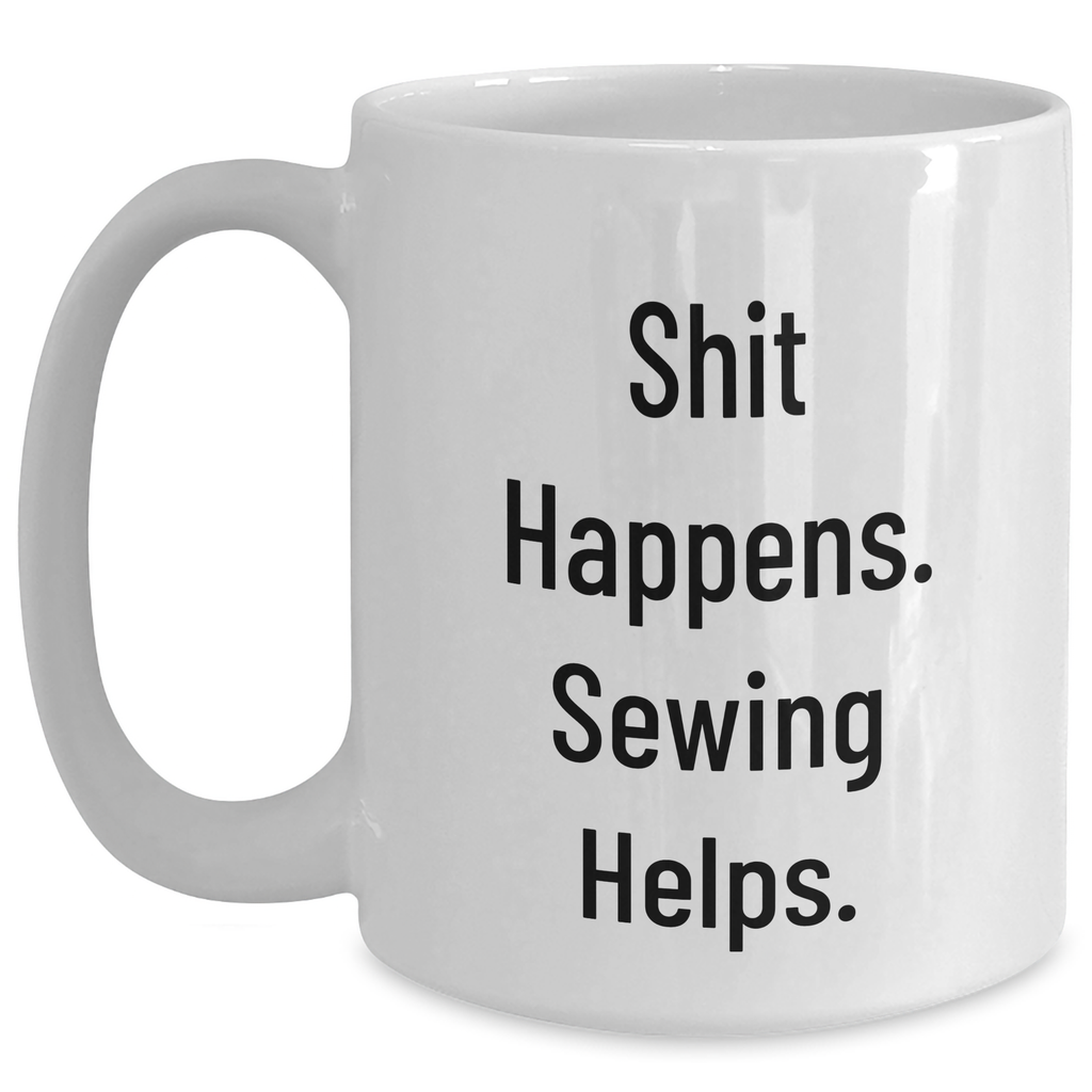 Sewing Humor Gifts from Mother to Sewing Man for Father's Day - 'Shit Happens. Sewing Helps.' White Coffee Mug - Main