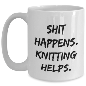 Knitting Enthusiasts' Funny White Coffee Mug - Shit Happens. Knitting Helps. Gifts from Mom to Dad on Father's Day