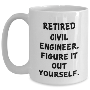 Civil Engineer Humor White Coffee Mug, Gifts from Men to Civil Engineer, 'Retired Civil Engineer. Figure It Out Yourself.', Perfect for Father's Day Unique Gifts