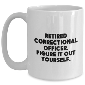Correctional Officer Gifts from Family - Retired Correctional Officer Figure It Out Yourself White Coffee Mug, Perfect for Father's Day