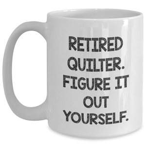 Quilter Gifts from Friends | Funny White Coffee Mug - 'Retired Quilter. Figure It Out Yourself.' for Father's Day