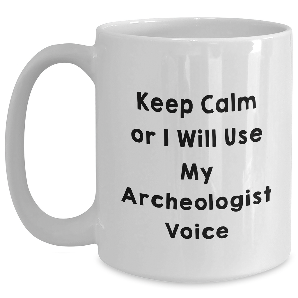 Funny Archeologist Gifts, White Coffee Mug for Mom on Mother's Day, Keep Calm Or I Will Use My Archeologist Voice, Gifts from Friends, Gifts for Archeologists - Main