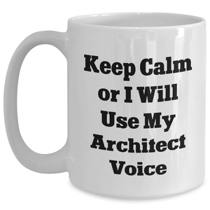 Architect Humor Gifts from Men for Father's Day - 'Keep Calm Or I Will Use My Architect Voice' White Coffee Mug, 11oz or 15oz Ceramic, Microwave and Dishwasher Safe