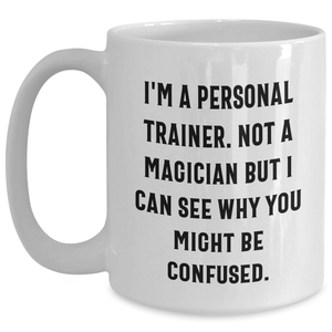 Funny Personal Trainer Gifts from Men, Gifts for Dad, White Coffee Mug with Inspirational Quote - 11oz or 15oz Capacity, Ceramic, Microwave & Dishwasher Safe