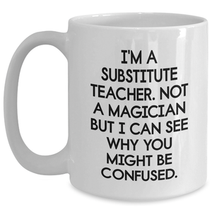 Funny Substitute Teacher White Coffee Mug, Gifts from Men, Women, or Coworkers for Substitute Teacher, Father's Day Unique Gifts