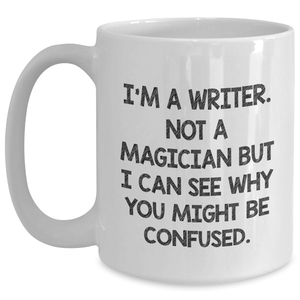 Funny Writer Gifts - 'I'm A Writer. Not A Magician...' White Coffee Mug for Men or Women - Unique Father's Day Unique Gifts from Friends, Family, or Coworkers