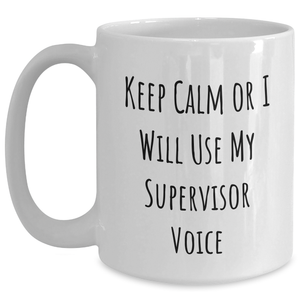 Funny Supervisor Gifts, Keep Calm Or I Will Use My Supervisor Voice White Coffee Mug, 11oz or 15oz Ceramic Mug for Men, Women, Coworkers, or Family, Father's Day Unique Gifts from Friends