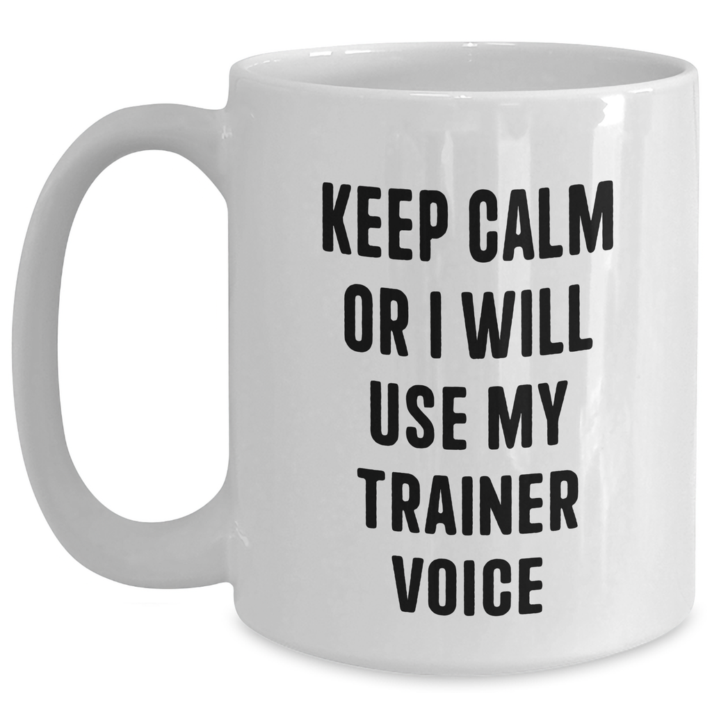 Funny Trainer Gifts from Friends, Unique White Coffee Mugs for Dad on Father's Day, Keep Calm or I Will Use My Trainer Voice, 11oz or 15oz Ceramic Mug - Main