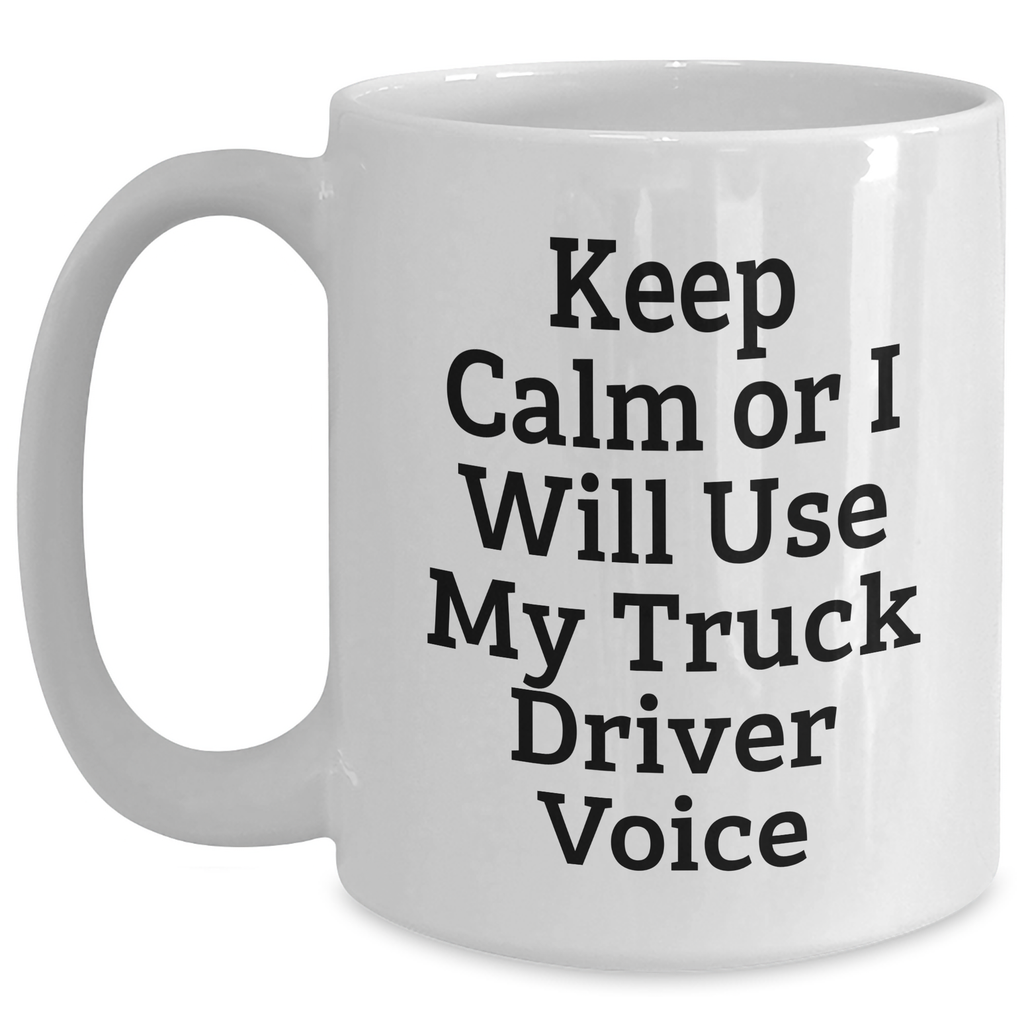 Funny Truck Driver Gifts for Mother's Day - White Coffee Mug with 'Keep Calm Or I Will Use My Truck Driver Voice' Quote, Gifts from Friends or Family to Truck Driver - Main