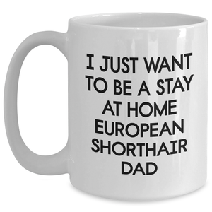 Funny European Shorthair Cat Dad Gifts from Family, Gifts for European Shorthair Cat Lovers on Father's Day - White Coffee Mug 'I Just Want To Be A Stay At Home Dad'