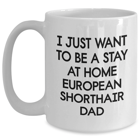 Image of Funny European Shorthair Cat Dad Gifts from Family, Gifts for European Shorthair Cat Lovers on Father's Day - White Coffee Mug 'I Just Want To Be A Stay At Home Dad' - Main