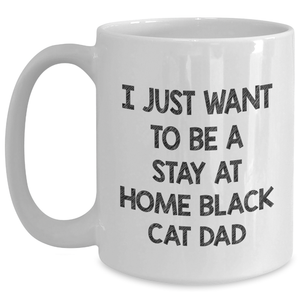 Funny Black Cat Dad Gifts for Him - Unique White Coffee Mug with I Just Want To Be A Stay At Home Black Cat Dad Quote - Gifts from Men to Family on Father's Day