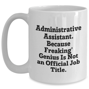 Funny Administrative Assistant Gifts from Coworkers - White Coffee Mug for Men, 'Because Freaking' genius Is Not An Official Job Title.' on Father's Day, Gifts for Him