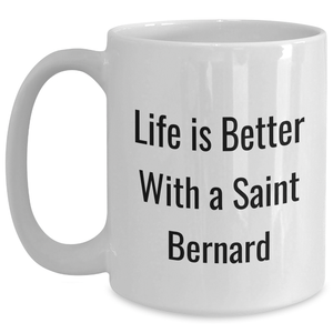 Life Is Better With A Saint Bernard Funny White Coffee Mug | Unique Father's Day Unique Gifts for Saint Bernard Dog Lovers