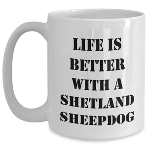 Life Is Better with a Shetland Sheepdog: Funny White Coffee Mug for Shetland Sheepdog Lovers - Father's Day Unique Gifts from Kids