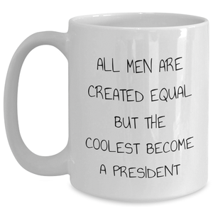Funny President White Coffee Mug Gifts for President from Friends and Family on Graduation Day - 'All Men Are Created Equal But The Coolest Become A President'