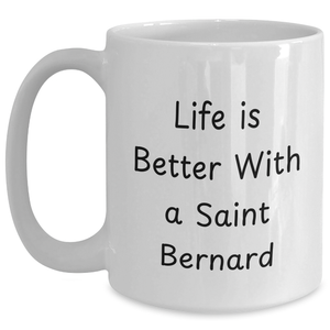 Life is Better with a Saint Bernard 11oz or 15oz White Saint Bernard Coffee Mug | Unique Father's Day Unique Gifts | Encouraging Gifts from Dog Lovers for Dog Dad