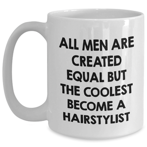Hairstylist Humor Gifts from Men for Him, Funny White Coffee Mug, All Men Are Created Equal But The Coolest Become A Hairstylist, Graduation Unique Gifts